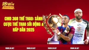 CMD 368 Thể Thao: Sảnh Cược Thể Thao Sôi Động & Hấp Dẫn 2025