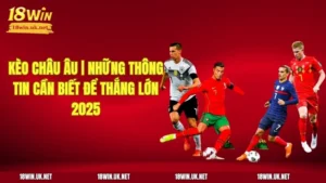 Kèo Châu Âu | Những Thông Tin Cần Biết Để Thắng Lớn 2025
